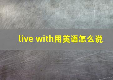 live with用英语怎么说